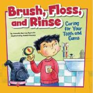 Brush, Floss, and Rinse: Caring for Your Teeth and Gums di Amanda Doering Tourville edito da Picture Window Books