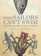 Why Sailors Can't Swim and Other Marvellous Maritime Curiosities di Nic Compton edito da Bloomsbury Publishing PLC