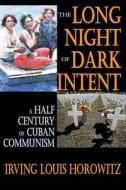 The Long Night of Dark Intent: A Half Century of Cuban Communism di Irving Louis Horowitz edito da Transaction Publishers