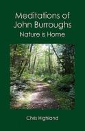 Meditations of John Burroughs: Nature Is Home di Chris Highland edito da Booksurge Publishing