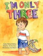 I'm Only Three di Michael Hoffman edito da AuthorHouse