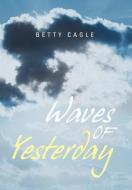 Waves of Yesterday di Betty Cagle edito da Xlibris