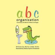 ABC Organization: Fun and Easy Life Skills for Children of All Ages di Marie Calder Ricks edito da Createspace