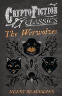 "The Werwolves" (Cryptofiction Classics - Weird Tales of Strange Creatures) di Henry Beaugrand edito da READ BOOKS