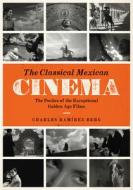 The Classical Mexican Cinema di Charles Ramirez Berg edito da University of Texas Press