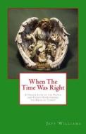 When the Time Was Right: A Unique Look at the People and Events Surrounding the Birth of Christ di Jeff Williams edito da Createspace