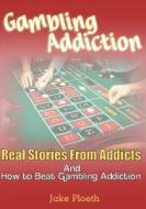 Gambling Addiction: Real Stories from Addicts and How to Beat Gambling Addiction di Jake Ploeth edito da Createspace