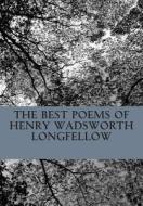 The Best Poems of Henry Wadsworth Longfellow: Featuring I Heard the Bells on Chistmas Day, Excelsior, the Midnight Ride of Paul Revere, a Psalm of Lif di Henry Wadsworth Longfellow edito da Createspace