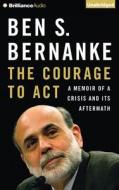 The Courage to Act: A Memoir of a Crisis and Its Aftermath di Ben S. Bernanke edito da Brilliance Audio