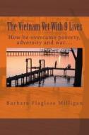 The Vietnam Vet with 9 Lives: How He Overcame Poverty, Adversity and War.... di Barbara Flaglore Milligan edito da Createspace