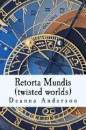 Retorta Mundis: : (Twisted Worlds) di Deanna Anderson edito da Createspace