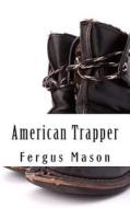 American Trapper: The Life and Death of American Frontiersman Hugh Glass di Fergus Mason, Lifecaps edito da Createspace