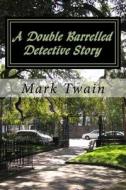 A Double Barrelled Detective Story di Mark Twain edito da Createspace