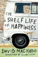 The Shelf Life Of Happiness di David Machado edito da Amazon Publishing