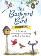 The Backyard Bird Journal: A Guide to Recording and Observing the Birds in Your Yard di Adams Media edito da ADAMS MEDIA