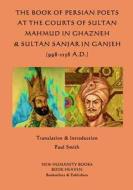 The Book of Persian Poets at the Courts of Sultan Mahmud in Ghazneh & Sultan San di Paul Smith edito da Createspace
