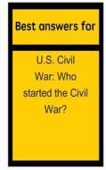Best Answers for U.S. Civil War: Who Started the Civil War? di Barbara Boone edito da Createspace