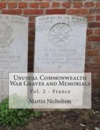 Unusual Commonwealth War Graves and Memorials: Vol. 2 - France di MR Martin P. Nicholson edito da Createspace