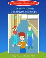 Gavin the Good: Building Relationships di Children Learn Business edito da Createspace