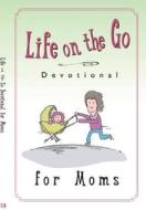 Life on the Go Devotional for Moms: Inspiration from God for Busy Lifestyles edito da HARRISON HOUSE