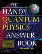 The Handy Quantum Physics Answer Book di Charles Liu edito da Visible Ink Press