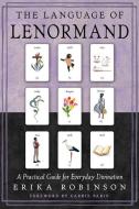 The Language of Lenormand: A Practical Guide for Everyday Divination di Erika Robinson edito da WEISER BOOKS