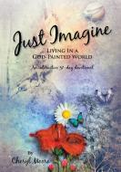 Just Imagine: Living in a God-Painted World di Cheryl Moore edito da ELM HILL BOOKS