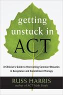Getting Unstuck in ACT di Russ Harris edito da New Harbinger Publications