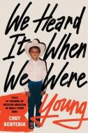 We Heard It When We Were Young di Chuy Renteria edito da University Of Iowa Press