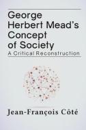 George Herbert Mead's Concept of Society di Jean-François Côté edito da Routledge