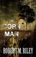 The Corn Man di Robert M Riley edito da America Star Books