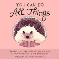 You Can Do All Things: Drawings, Affirmations and Mindfulness to Help with Anxiety and Depression di Kate Allan edito da MANGO