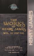 The Works of Henry James, Vol. 02 (of 04): Lady Barbarina: The Siege of London; Picture and Text: 1893; The American di Henry James edito da LIGHTNING SOURCE INC