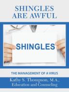 Shingles Are Awful: The Management of a Virus di Kathy S. Thompson M. A. edito da AUTHORHOUSE