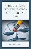 The Ethical Legitimization Of Criminal Law di Krzysztof Szczucki edito da Lexington Books