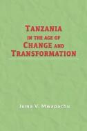Tanzania in the Age of Change and Transformation di Juma V. Mwapachu edito da LIGHTNING SOURCE INC