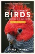 Getting to Know the Birds in Your Neighbourhood di Darryl Jones edito da NEWSOUTH BOOKS