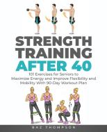 Strength Training After 40 di Thompson Baz Thompson edito da Christopher Doniego
