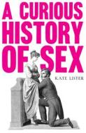 The Curious History of Sex di Kate Lister edito da UNBOUND