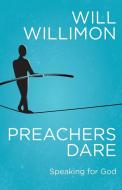 Preachers Dare: Speaking for God di William H. Willimon edito da ABINGDON PR