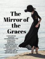 The Mirror of the Graces - Containing General Instructions for Combining Elegance, Simplicity, and Economy with Fashion in Dress; Hints on Female Acco di Unknown edito da Dennis Vogel