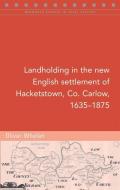 Landholding in the New English Settlement of Hacketstown, Co. Carlow, 1635-1875 di Oliver Whelan edito da FOUR COURTS PR