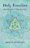Holy Families: Shadows of the Trinity di Megan Mckenna edito da VERITAS