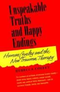 Unspeakable Truths and Happy Endings: Human Cruelty and the New Trauma Therapy di Rebecca Coffey edito da Sidran Press