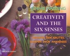 Creativity and the Six Senses: Discover New Abilities, Sharpen Your Awarness di Jennie Harding edito da POLAIR PUB