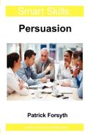 Persuasion - Smart Skills di Patrick Forsyth edito da Legend Press Ltd