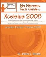 No Stress Tech Guide To Xcelsius 2008 (includes Xcelsius Present 2008) di Indera Murphy edito da Tolana Publishing