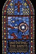 Imitating the Saints: Christian Philosophy and Superhero Mythology di Adam Barkman edito da WINGED LION PR LLC