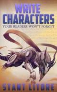 Write Characters Your Readers Won't Forget: A Toolkit for Emerging Writers di Stant Litore edito da Westmarch Publishing