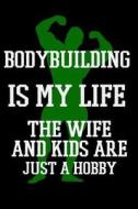Bodybuilding Is My Life the Wife and Kids Are Just a Hobby: Funny Notebooks and Journals to Write in for Men, 6 X 9, 108 Pages di Dartan Creations edito da Createspace Independent Publishing Platform